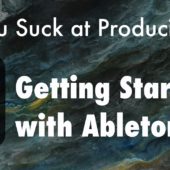 Absolute Beginners: You Suck at Producing: Ableton: Getting Started